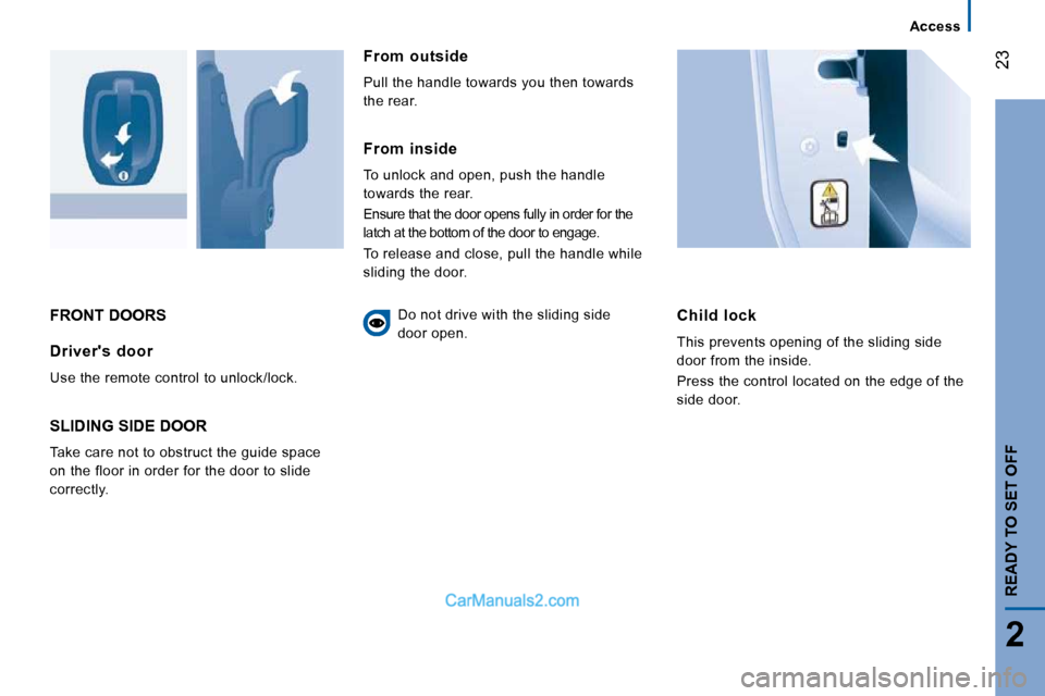 Peugeot Boxer Dag 2010 User Guide �2�3
2
READY TO SET OFF
Access
 FRONT DOORS   Child  lock 
� �T�h�i�s� �p�r�e�v�e�n�t�s� �o�p�e�n�i�n�g� �o�f� �t�h�e� �s�l�i�d�i�n�g� �s�i�d�e�  
�d�o�o�r� �f�r�o�m� �t�h�e� �i�n�s�i�d�e�.�  
� �P�r�