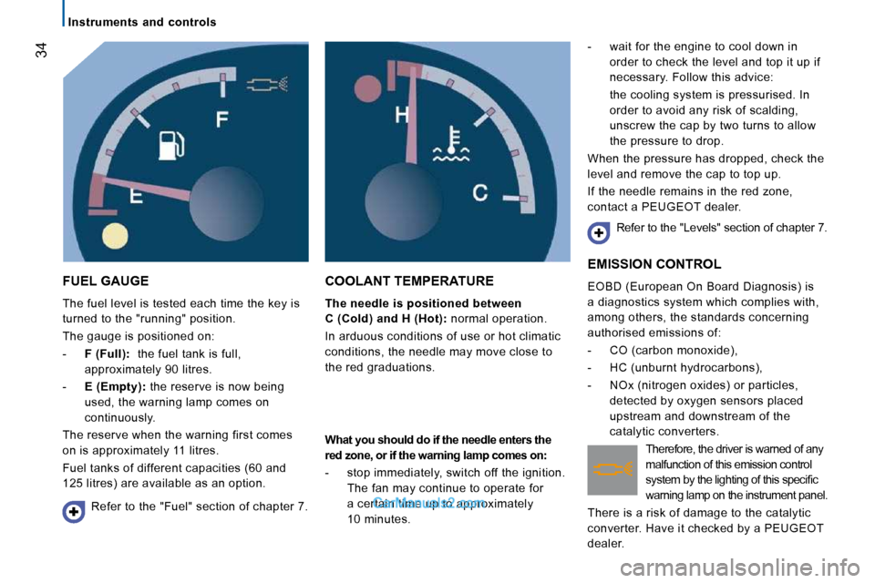 Peugeot Boxer Dag 2010 Owners Guide    Instruments  and  controls   
�3�4
 FUEL GAUGE 
� �T�h�e� �f�u�e�l� �l�e�v�e�l� �i�s� �t�e�s�t�e�d� �e�a�c�h� �t�i�m�e� �t�h�e� �k�e�y� �i�s�  
�t�u�r�n�e�d� �t�o� �t�h�e� �"�r�u�n�n�i�n�g�"� �p�o�