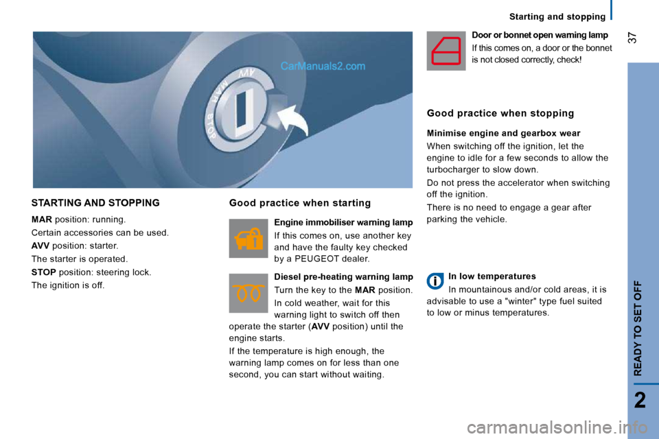 Peugeot Boxer Dag 2010  Owners Manual Starting  and  stopping
�3�7
2
READY TO SET OFF
 STARTING AND STOPPING 
  
MAR � � �p�o�s�i�t�i�o�n�:� �r�u�n�n�i�n�g�.� 
� �C�e�r�t�a�i�n� �a�c�c�e�s�s�o�r�i�e�s� �c�a�n� �b�e� �u�s�e�d�.�  
  
AVV �
