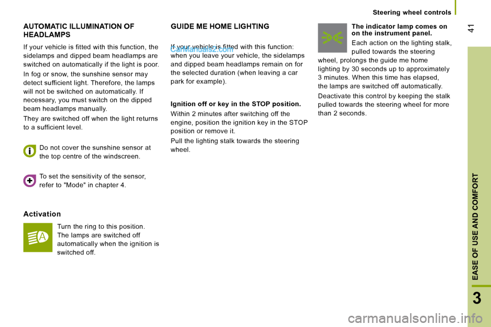 Peugeot Boxer Dag 2010  Owners Manual 41
3
EASE OF USE AND COMFORT
   Steering  wheel  controls   
 AUTOMATIC ILLUMINATION OF HEADLAMPS 
 If your vehicle is fitted with this function, the  
sidelamps and dipped beam headlamps are 
switche