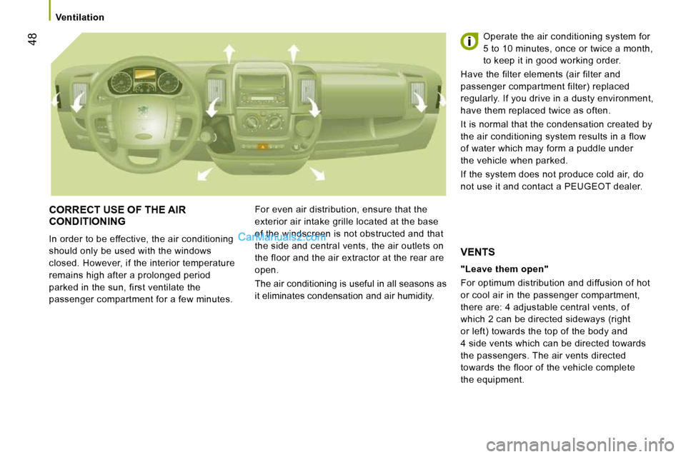 Peugeot Boxer Dag 2010 Service Manual 48
   Ventilation   
 CORRECT USE OF THE AIR CONDITIONING 
 In order to be effective, the air conditioning  
should only be used with the windows 
closed. However, if the interior temperature 
remains