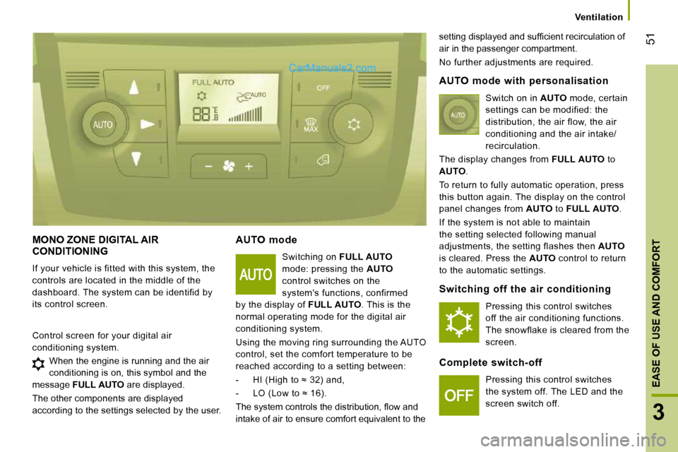Peugeot Boxer Dag 2010  Owners Manual 51
3
EASE OF USE AND COMFORT
      Ventilation      
 MONO ZONE DIGITAL AIR CONDITIONING 
 If your vehicle is fitted with this system, the  
controls are located in the middle of the 
dashboard. The s