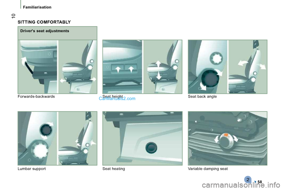 Peugeot Boxer Dag 2010  Owners Manual 2
 10
Familiarisation
 SITTING  COMFORTABLY 
  
58     
  Drivers seat adjustments 
 Forwards-backwards   Seat height   Seat back angle 
 Lumbar support   Seat heating   Variable damping sea t       