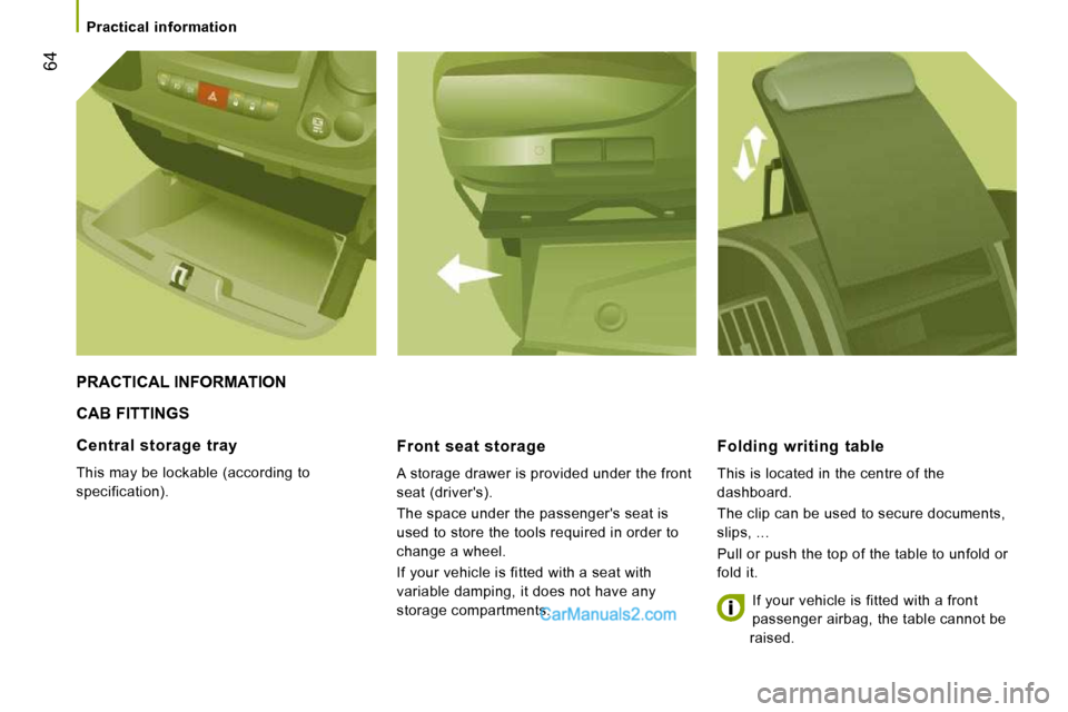 Peugeot Boxer Dag 2010 Repair Manual 64
Practical information
CAB FITTINGS
Front seat storage
A storage drawer is provided under the front
seat (drivers).
The space under the passengers seat is
used to store the t Peugeot Boxer Dag 2010 Repair Manual 64
Practical information
CAB FITTINGS
Front seat storage
A storage drawer is provided under the front
seat (drivers).
The space under the passengers seat is
used to store the t