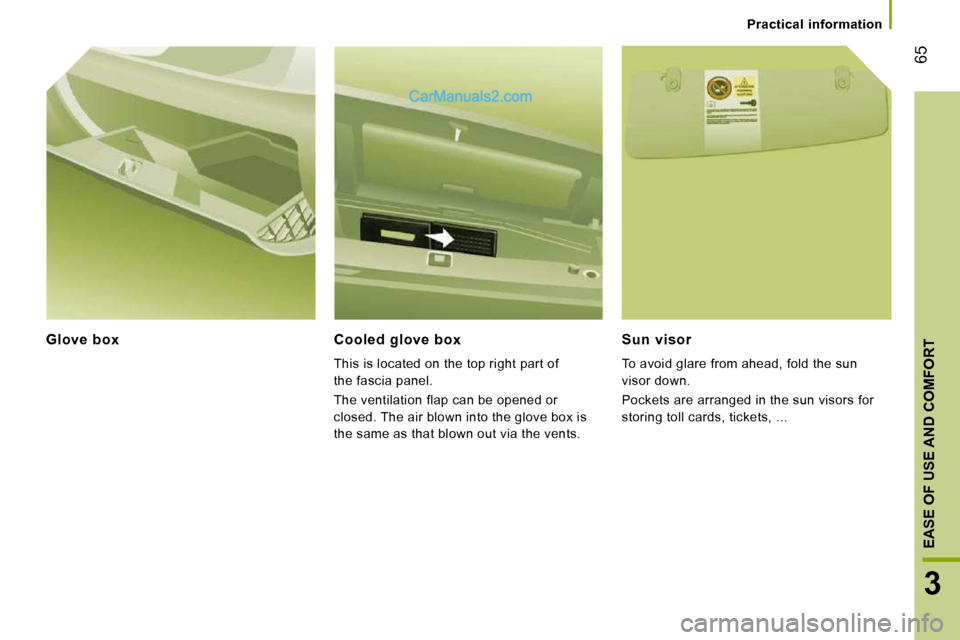 Peugeot Boxer Dag 2010  Owners Manual 65
3
EASE OF USE AND COMFORT
   Practical  information   
  Glove  box    Cooled  glove  box 
 This is located on the top right part of 
the fascia panel.  
 The ventilation flap can be opened or  
cl