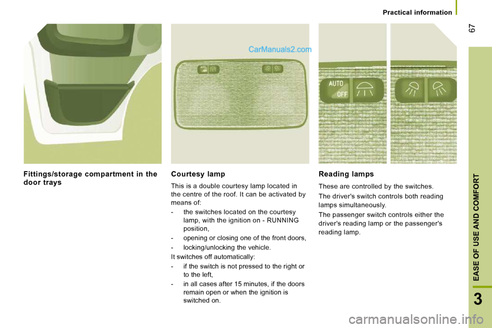 Peugeot Boxer Dag 2010 Repair Manual 67
3
EASE OF USE AND COMFORT
Practical information
Courtesy lamp
This is a double courtesy lamp located in
the centre of the roof. It can be activated by
means of:
- the switches Peugeot Boxer Dag 2010 Repair Manual 67
3
EASE OF USE AND COMFORT
Practical information
Courtesy lamp
This is a double courtesy lamp located in
the centre of the roof. It can be activated by
means of:
- the switches