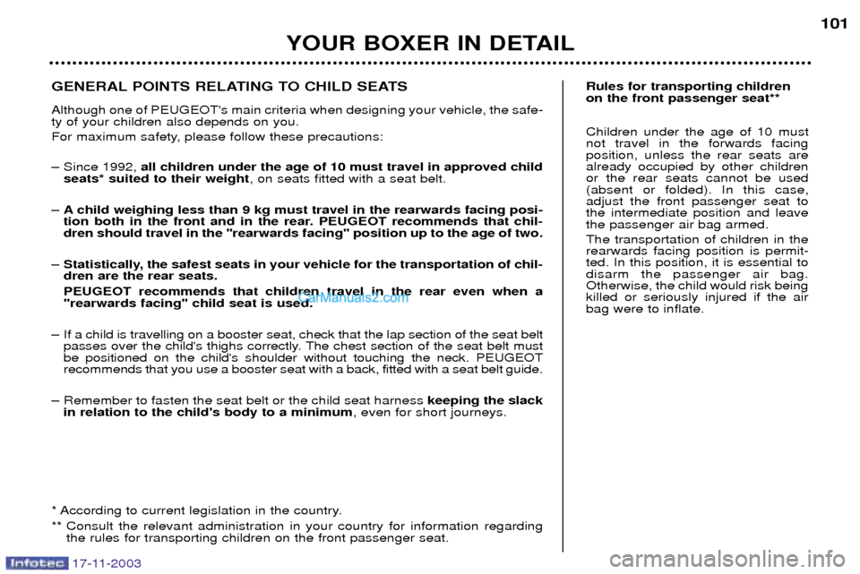 Peugeot Boxer Dag 2003.5 Owners Manual 17-11-2003
YOUR BOXER IN DETAIL101
Rules for transporting children on the front passenger seat** Children under the age of 10 must not travel in the forwards facingposition, unless the rear seats area Peugeot Boxer Dag 2003.5 Owners Manual 17-11-2003
YOUR BOXER IN DETAIL101
Rules for transporting children on the front passenger seat** Children under the age of 10 must not travel in the forwards facingposition, unless the rear seats area