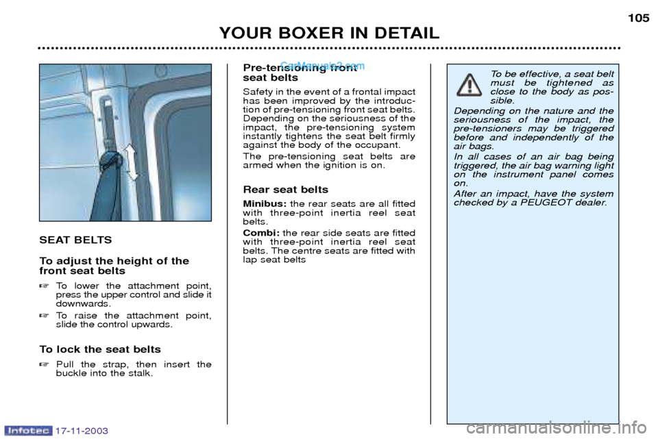 Peugeot Boxer Dag 2003.5 User Guide 17-11-2003
YOUR BOXER IN DETAIL105
SEAT BELTS 
To adjust the height of the front seat belts 
To lower the attachment point, press the upper control and slide itdownwards.
 To raise the attachment po