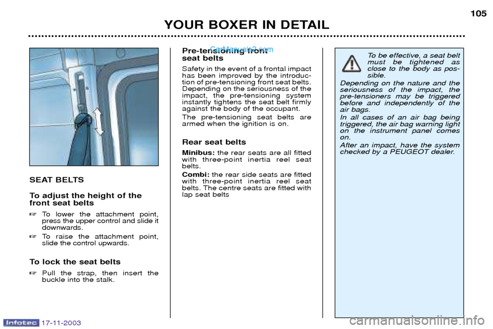 Peugeot Boxer Dag 2003.5  Owners Manual 17-11-2003
YOUR BOXER IN DETAIL105
SEAT BELTS 
To adjust the height of the front seat belts 
To lower the attachment point, press the upper control and slide itdownwards.
 To raise the attachment po