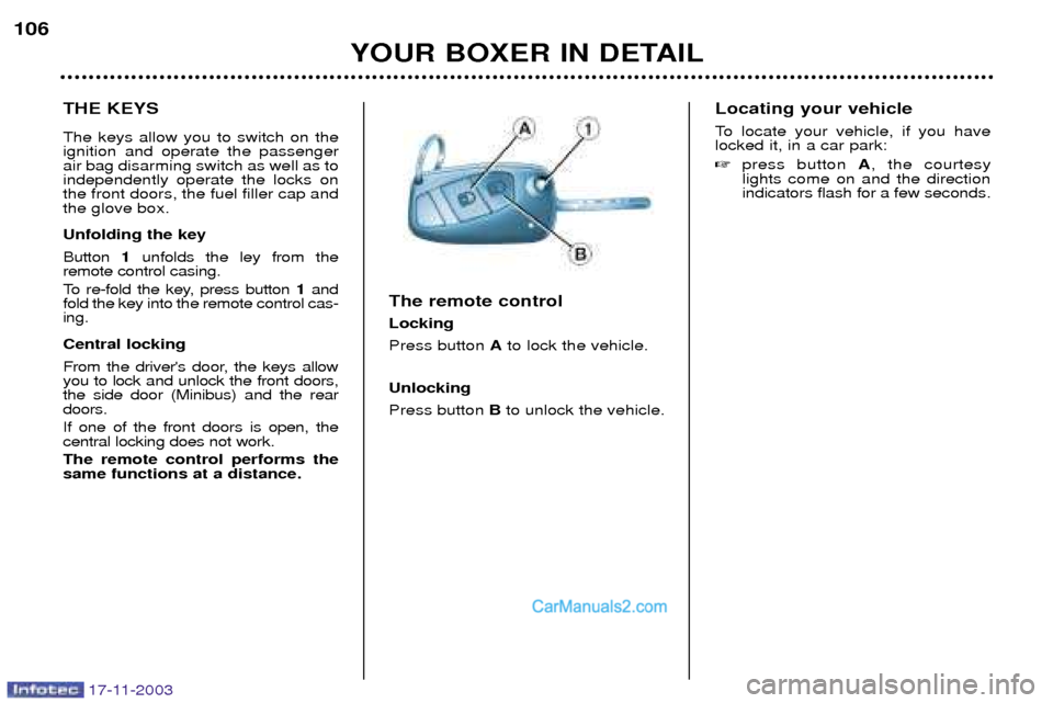 Peugeot Boxer Dag 2003.5  Owners Manual 17-11-2003
YOUR BOXER IN DETAIL
106
THE KEYS The keys allow you to switch on the ignition and operate the passengerair bag disarming switch as well as toindependently operate the locks onthe front doo