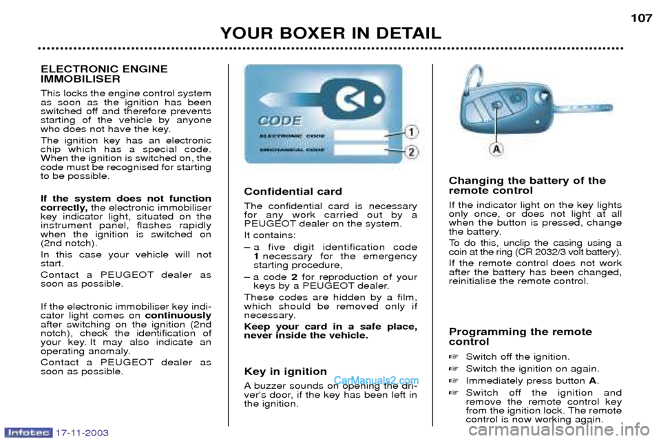 Peugeot Boxer Dag 2003.5  Owners Manual YOUR BOXER IN DETAIL107
Programming the remote control   Switch off the ignition.
 Switch the ignition on again.
 Immediately press button  A.
 Switch off the ignition and remove the remote contro