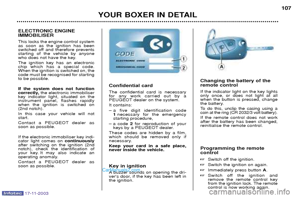 Peugeot Boxer Dag 2003.5  Owners Manual YOUR BOXER IN DETAIL107
Programming the remote control   Switch off the ignition.
 Switch the ignition on again.
 Immediately press button  A.
 Switch off the ignition and remove the remote contro