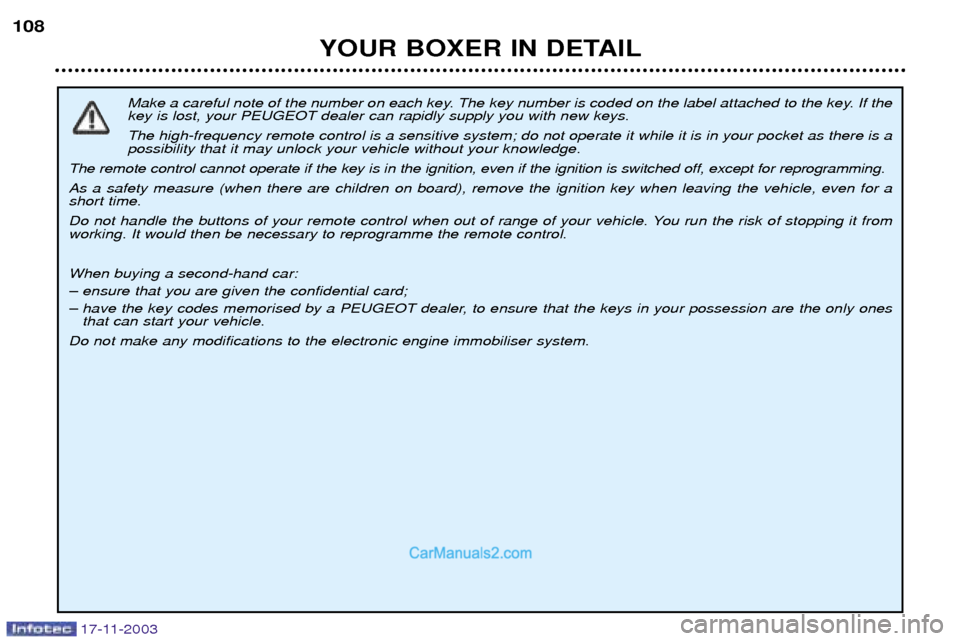 Peugeot Boxer Dag 2003.5  Owners Manual 17-11-2003
YOUR BOXER IN DETAIL
108
Make a careful note of the number on each key. The key number is coded on the label attached to the key. If the key is lost, your PEUGEOT dealer can rapidly supply 