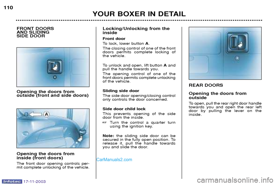Peugeot Boxer Dag 2003.5 Owners Manual 17-11-2003
REAR DOORS Opening the doors from outside
To open, pull the rear right door handle towards you and open the rear leftdoor by pulling the lever on theinside.
YOUR BOXER IN DETAIL
110
FRONT Peugeot Boxer Dag 2003.5 Owners Manual 17-11-2003
REAR DOORS Opening the doors from outside
To open, pull the rear right door handle towards you and open the rear leftdoor by pulling the lever on theinside.
YOUR BOXER IN DETAIL
110
FRONT