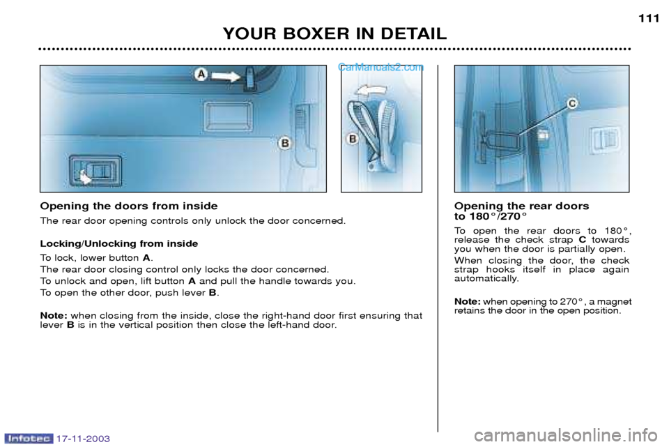 Peugeot Boxer Dag 2003.5 Owners Manual 17-11-2003
YOUR BOXER IN DETAIL111
Opening the doors from inside The rear door opening controls only unlock the door concerned. Locking/Unlocking from inside
To lock, lower button
A.
The rear door c Peugeot Boxer Dag 2003.5 Owners Manual 17-11-2003
YOUR BOXER IN DETAIL111
Opening the doors from inside The rear door opening controls only unlock the door concerned. Locking/Unlocking from inside
To lock, lower button
A.
The rear door c