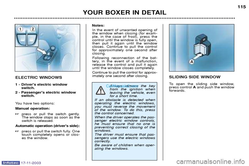 Peugeot Boxer Dag 2003.5 Owners Manual 17-11-2003
YOUR BOXER IN DETAIL115
SLIDING SIDE WINDOW
To open the sliding side window, press control
Aand push the window
forwards.
ELECTRIC WINDOWS 1 - Drivers electric window
switch.
2 - Passen Peugeot Boxer Dag 2003.5 Owners Manual 17-11-2003
YOUR BOXER IN DETAIL115
SLIDING SIDE WINDOW
To open the sliding side window, press control
Aand push the window
forwards.
ELECTRIC WINDOWS 1 - Drivers electric window
switch.
2 - Passen