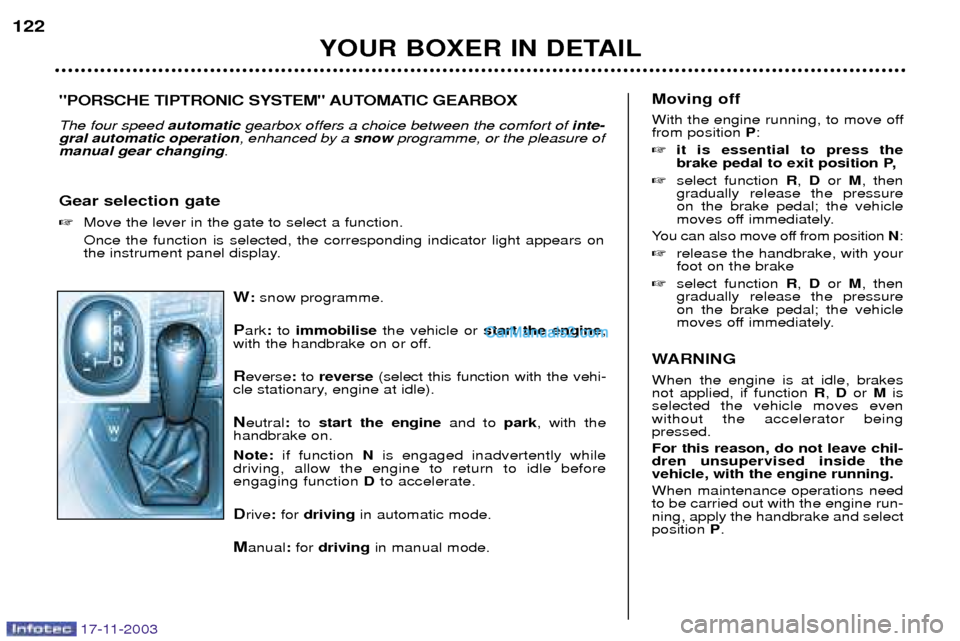 Peugeot Boxer Dag 2003.5 Owners Guide 17-11-2003
W:snow programme.
P ark :to  immobilise the vehicle or  start the engine ,
with the handbrake on or off. R everse :to  reverse (select this function with the vehi-
cle stationary, engine at