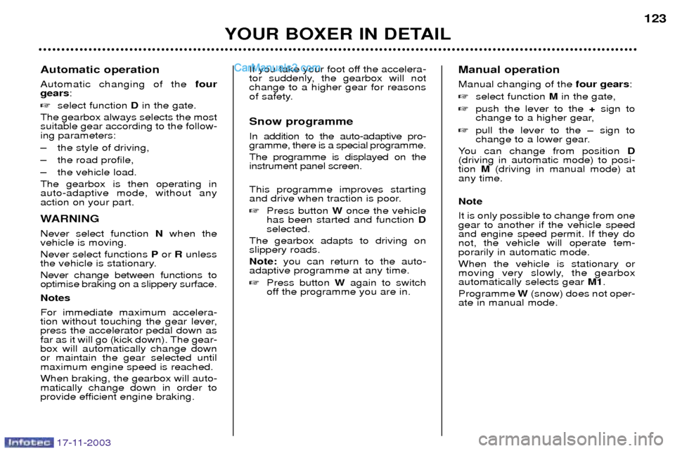 Peugeot Boxer Dag 2003.5  Owners Manual 17-11-2003
Automatic operation Automatic changing of the four
gears :
 select function  Din the gate.
The gearbox always selects the most suitable gear according to the follow-ing parameters: 
Ð the