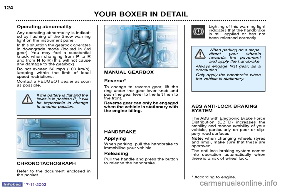 Peugeot Boxer Dag 2003.5 Owners Guide When parking on a slope, direct your wheelstowards the pavementand apply the handbrake.
Always engage first gear, as aprecaution. Only apply the handbrake when 
the vehicle is stationary.
Operating ab