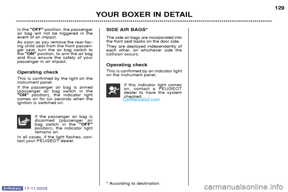 Peugeot Boxer Dag 2003.5 Owners Manual 17-11-2003
YOUR BOXER IN DETAIL129
In the
"OFF" position, the passenger
air bag will not be triggered in the event of an impact. As soon as you remove the rear-fac- ing child seat from the front pas Peugeot Boxer Dag 2003.5 Owners Manual 17-11-2003
YOUR BOXER IN DETAIL129
In the
"OFF" position, the passenger
air bag will not be triggered in the event of an impact. As soon as you remove the rear-fac- ing child seat from the front pas