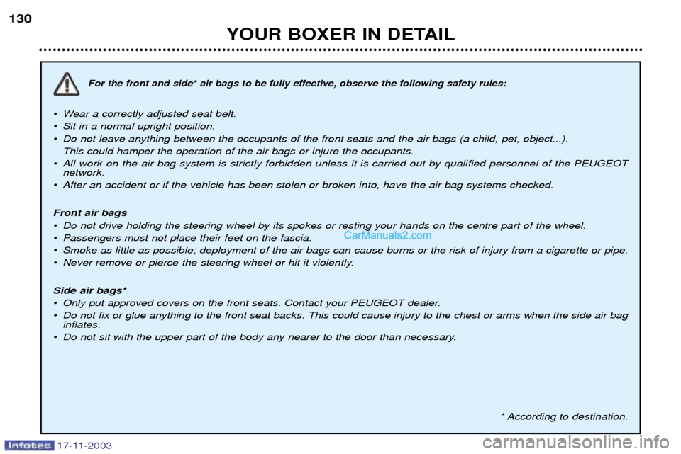 Peugeot Boxer Dag 2003.5 Owners Manual YOUR BOXER IN DETAIL
130
For the front and side* air bags to be fully effective, observe the following safety rules:
¥ Wear a correctly adjusted seat belt.
¥ Sit in a normal upright position.
¥ Do Peugeot Boxer Dag 2003.5 Owners Manual YOUR BOXER IN DETAIL
130
For the front and side* air bags to be fully effective, observe the following safety rules:
¥ Wear a correctly adjusted seat belt.
¥ Sit in a normal upright position.
¥ Do