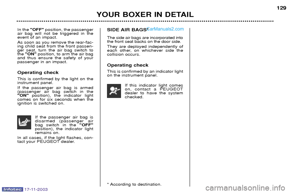 Peugeot Boxer Dag 2003.5 Owners Manual 17-11-2003
YOUR BOXER IN DETAIL129
In the
"OFF" position, the passenger
air bag will not be triggered in the event of an impact. As soon as you remove the rear-fac- ing child seat from the front pas Peugeot Boxer Dag 2003.5 Owners Manual 17-11-2003
YOUR BOXER IN DETAIL129
In the
"OFF" position, the passenger
air bag will not be triggered in the event of an impact. As soon as you remove the rear-fac- ing child seat from the front pas