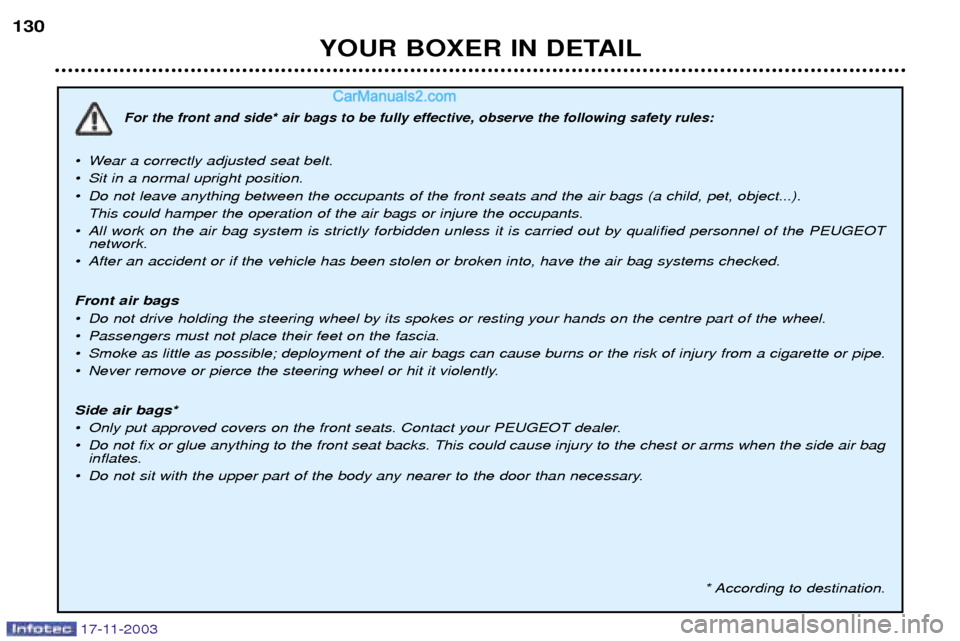 Peugeot Boxer Dag 2003.5 Owners Manual YOUR BOXER IN DETAIL
130
For the front and side* air bags to be fully effective, observe the following safety rules:
¥ Wear a correctly adjusted seat belt.
¥ Sit in a normal upright position.
¥ Do Peugeot Boxer Dag 2003.5 Owners Manual YOUR BOXER IN DETAIL
130
For the front and side* air bags to be fully effective, observe the following safety rules:
¥ Wear a correctly adjusted seat belt.
¥ Sit in a normal upright position.
¥ Do