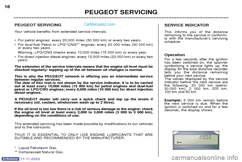 Peugeot Boxer Dag 2003.5 User Guide PEUGEOT SERVICING 
Your vehicle benefits from extended service intervals. 
¥ For petrol engines: every 20,000 miles (30 000 km) or every two years.  
¥ For dual-fuel Petrol or LPG*/CNG** engines: ev