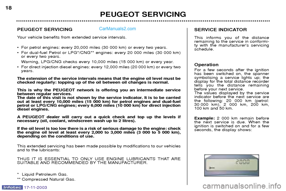 Peugeot Boxer Dag 2003.5  Owners Manual PEUGEOT SERVICING 
Your vehicle benefits from extended service intervals. 
¥ For petrol engines: every 20,000 miles (30 000 km) or every two years.  
¥ For dual-fuel Petrol or LPG*/CNG** engines: ev