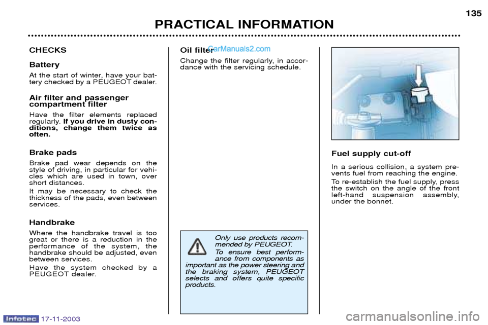 Peugeot Boxer Dag 2003.5  Owners Manual 17-11-2003
Only use products recom- 
mended by PEUGEOT. 
To ensure best perform- ance from components as
important as the power steering andthe braking system, PEUGEOTselects and offers quite specific