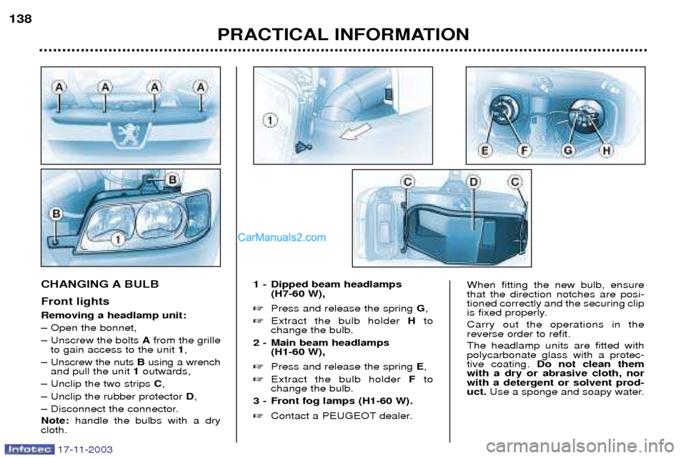 Peugeot Boxer Dag 2003.5  Owners Manual 17-11-2003
PRACTICAL INFORMATION
138
CHANGING A BULB Front lights Removing a headlamp unit: 
Ð Open the bonnet,
Ð Unscrew the bolts 
Afrom the grille
to gain access to the unit  1,
Ð Unscrew the nu