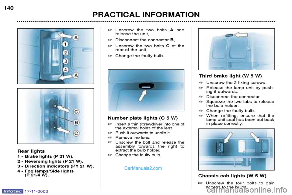 Peugeot Boxer Dag 2003.5  Owners Manual 17-11-2003
Rear lights 
1 - Brake lights (P 21 W). 
2 -  Reversing lights (P 21 W).
3 -  Direction indicators (PY 21 W).
4 -  Fog lamps/Side lights (P 21/4 W). 
Unscrew the two bolts  Aand
release th