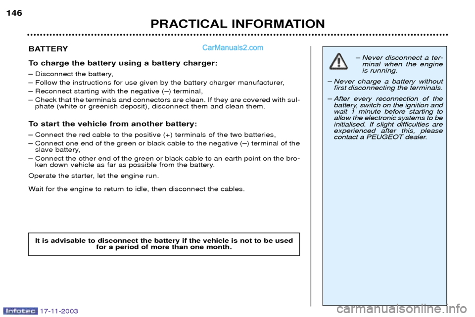 Peugeot Boxer Dag 2003.5  Owners Manual 17-11-2003
PRACTICAL INFORMATION
146
BATTERY 
To charge the battery using a battery charger: 
Ð Disconnect the battery, 
Ð Follow the instructions for use given by the battery charger manufacturer,
