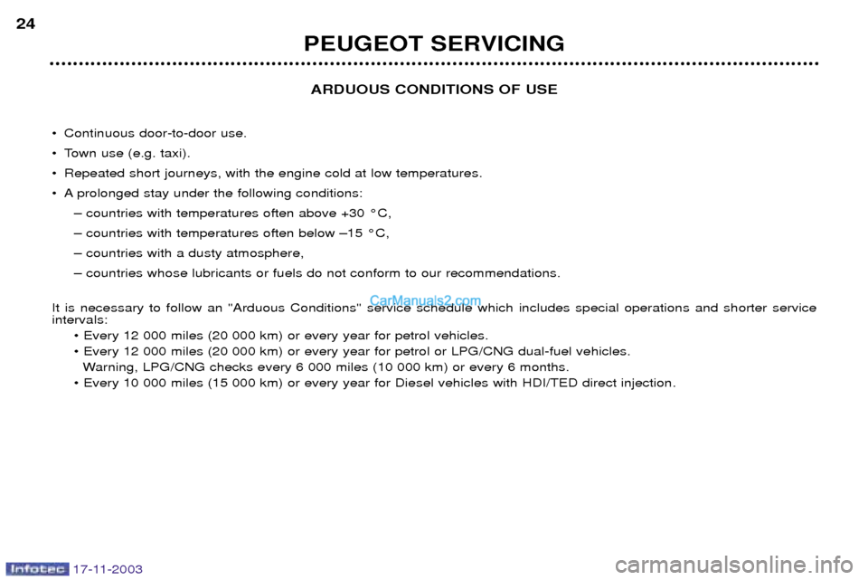 Peugeot Boxer Dag 2003.5  Owners Manual 17-11-2003
ARDUOUS CONDITIONS OF USE
¥ Continuous door-to-door use. 
¥ Town use (e.g. taxi).
¥ Repeated short journeys, with the engine cold at low temperatures.
¥ A prolonged stay under the follo