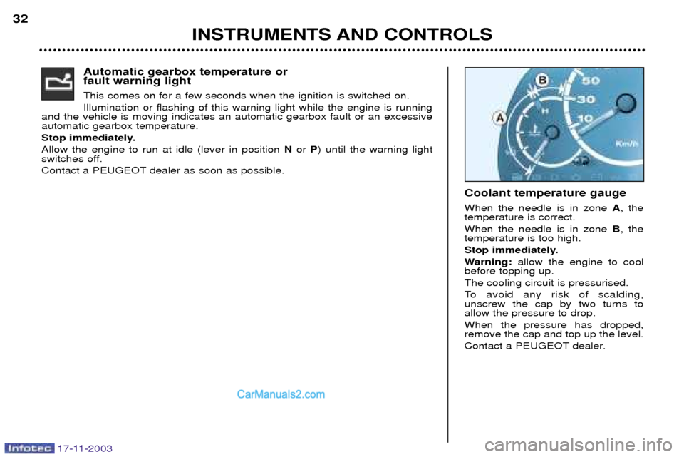 Peugeot Boxer Dag 2003.5 Owners Guide 17-11-2003
INSTRUMENTS AND CONTROLS
32
Automatic gearbox temperature or  fault warning light This comes on for a few seconds when the ignition is switched on. Illumination or flashing of this warning 