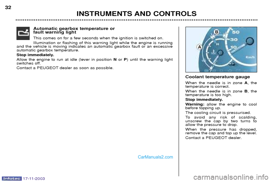 Peugeot Boxer Dag 2003.5  Owners Manual 17-11-2003
INSTRUMENTS AND CONTROLS
32
Automatic gearbox temperature or  fault warning light This comes on for a few seconds when the ignition is switched on. Illumination or flashing of this warning 