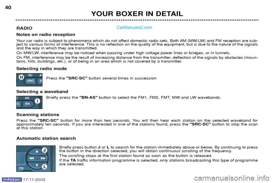 Peugeot Boxer Dag 2003.5 Owners Guide 17-11-2003
YOUR BOXER IN DETAIL
40
RADIO Notes on radio reception
Your car radio is subject to phenomena which do not affect domestic radio sets. Both AM (MW/LW) and FM reception are sub-
ject to va Peugeot Boxer Dag 2003.5 Owners Guide 17-11-2003
YOUR BOXER IN DETAIL
40
RADIO Notes on radio reception
Your car radio is subject to phenomena which do not affect domestic radio sets. Both AM (MW/LW) and FM reception are sub-
ject to va