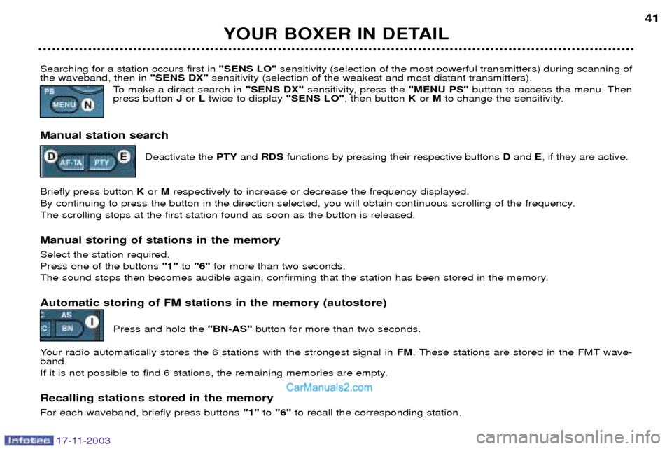 Peugeot Boxer Dag 2003.5 Owners Guide 17-11-2003
YOUR BOXER IN DETAIL41
Searching for a station occurs first in "SENS LO"sensitivity (selection of the most powerful transmitters) during scanning of
the waveband, then in "SENS DX"sensitiv Peugeot Boxer Dag 2003.5 Owners Guide 17-11-2003
YOUR BOXER IN DETAIL41
Searching for a station occurs first in "SENS LO"sensitivity (selection of the most powerful transmitters) during scanning of
the waveband, then in "SENS DX"sensitiv