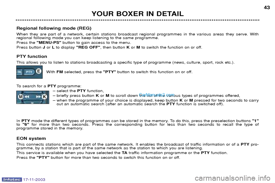 Peugeot Boxer Dag 2003.5  Owners Manual 17-11-2003
YOUR BOXER IN DETAIL43
Regional following mode (REG) When they are part of a network, certain stations broadcast regional programmes in the various areas they serve. With regional following