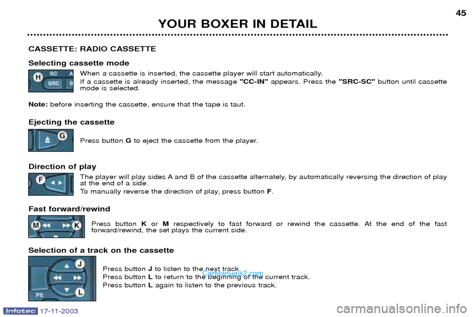 Peugeot Boxer Dag 2003.5 Service Manual 17-11-2003
YOUR BOXER IN DETAIL45
CASSETTE: RADIO CASSETTE Selecting cassette mode When a cassette is inserted, the cassette player will start automatically. If a cassette is already inserted, the mes Peugeot Boxer Dag 2003.5 Service Manual 17-11-2003
YOUR BOXER IN DETAIL45
CASSETTE: RADIO CASSETTE Selecting cassette mode When a cassette is inserted, the cassette player will start automatically. If a cassette is already inserted, the mes