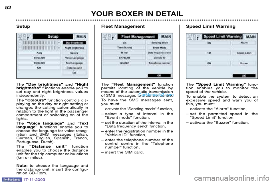 Peugeot Boxer Dag 2003.5  Owners Manual YOUR BOXER IN DETAIL
52
Setup The "Day brightness" and "Night
brightness" functions enable you to
set day and night brightness values 
independently. The  "Colours" function controls dis-
playing on t