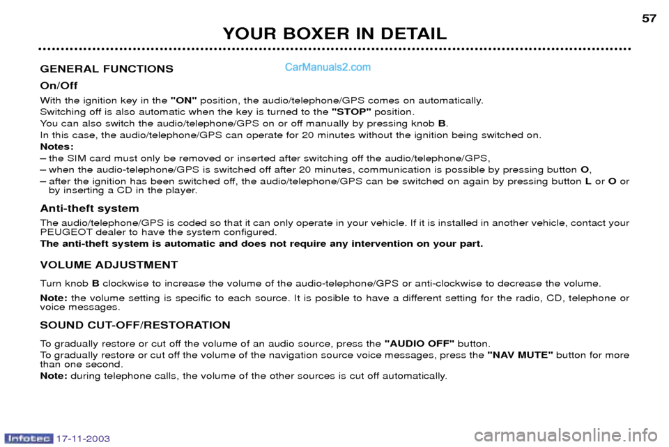 Peugeot Boxer Dag 2003.5  Owners Manual 17-11-2003
YOUR BOXER IN DETAIL57
GENERAL FUNCTIONS On/Off With the ignition key in the  "ON"position, the audio/telephone/GPS comes on automatically.
Switching off is also automatic when the key is t