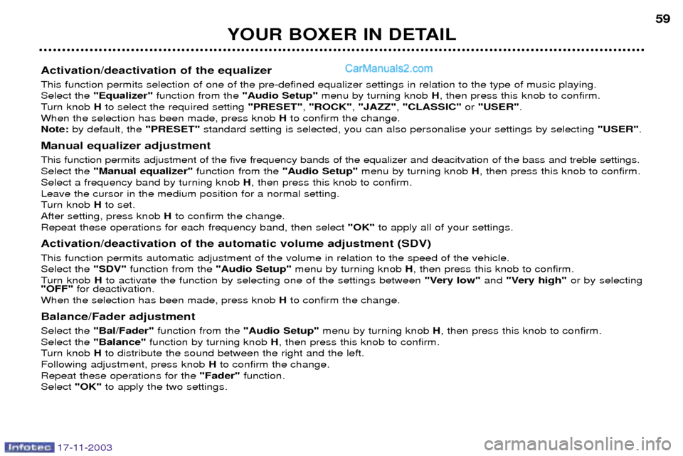 Peugeot Boxer Dag 2003.5 Workshop Manual 17-11-2003
YOUR BOXER IN DETAIL59
Activation/deactivation of the equalizer This function permits selection of one of the pre-defined equalizer settings in relation to the type of music playing. Select
