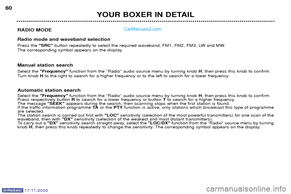 Peugeot Boxer Dag 2003.5 Workshop Manual 17-11-2003
YOUR BOXER IN DETAIL
60
RADIO MODE Radio mode and waveband selection Press the  "SRC"button repeatedly to select the required waveband; FM1, FM2, FM3, LW and MW.
The corresponding symbol ap