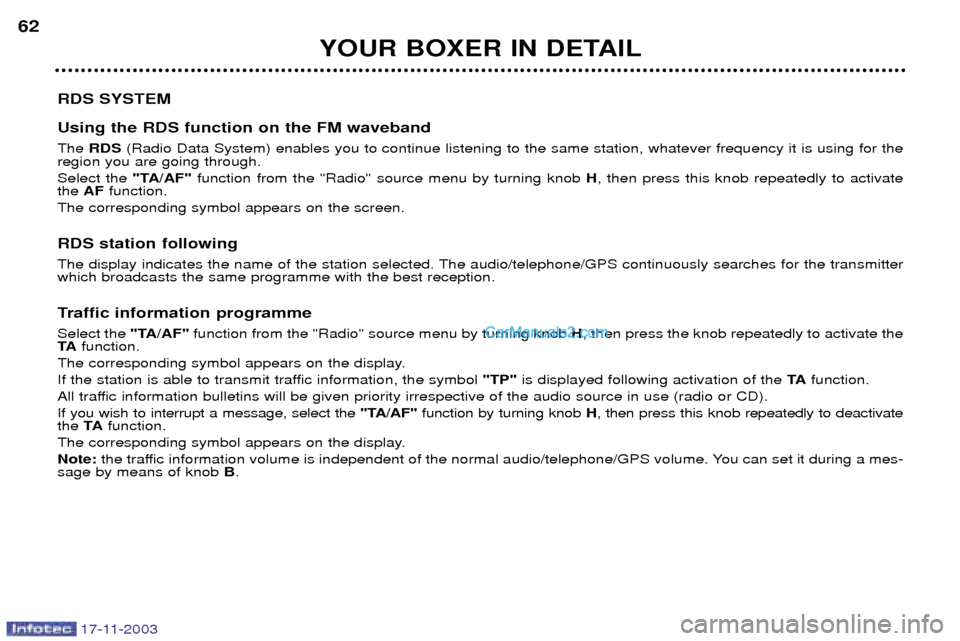 Peugeot Boxer Dag 2003.5 Repair Manual 17-11-2003
YOUR BOXER IN DETAIL
62
RDS SYSTEM Using the RDS function on the FM waveband The RDS (Radio Data System) enables you to continue listening to the same station, whatever frequency it is usin Peugeot Boxer Dag 2003.5 Repair Manual 17-11-2003
YOUR BOXER IN DETAIL
62
RDS SYSTEM Using the RDS function on the FM waveband The RDS (Radio Data System) enables you to continue listening to the same station, whatever frequency it is usin