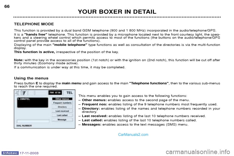 Peugeot Boxer Dag 2003.5 Repair Manual 17-11-2003
YOUR BOXER IN DETAIL
66
TELEPHONE MODE This function is provided by a dual band GSM telephone (900 and 1 800 MHz) incorporated in the audio/telephone/GPS. It is a "hands free" telephone. T Peugeot Boxer Dag 2003.5 Repair Manual 17-11-2003
YOUR BOXER IN DETAIL
66
TELEPHONE MODE This function is provided by a dual band GSM telephone (900 and 1 800 MHz) incorporated in the audio/telephone/GPS. It is a "hands free" telephone. T