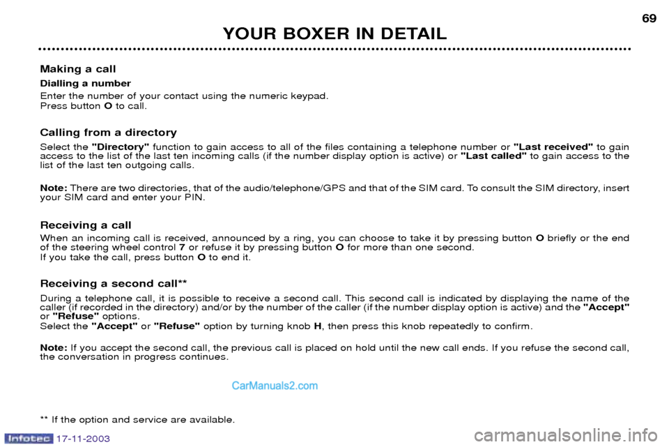 Peugeot Boxer Dag 2003.5  Owners Manual YOUR BOXER IN DETAIL69
Making a call Dialling a number  Enter the number of your contact using the numeric keypad. Press button  Oto call.
Calling from a directory  Select the  "Directory" function to