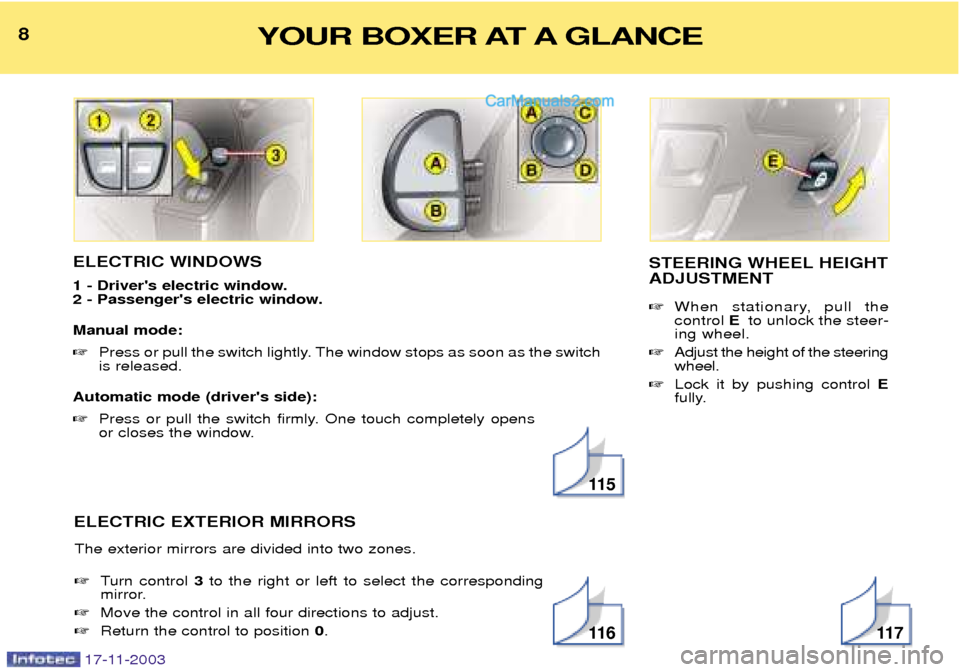 Peugeot Boxer Dag 2003.5  Owners Manual 17-11-2003
ELECTRIC WINDOWS 
1 - Drivers electric window. 
2 - Passengers electric window. Manual mode:   Press or pull the switch lightly. The window stops as soon as the switch
is released.
Autom