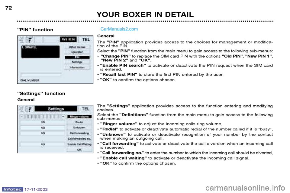 Peugeot Boxer Dag 2003.5 Manual PDF 17-11-2003
YOUR BOXER IN DETAIL
72
"PIN" function General The "PIN" application provides access to the choices for management or modifica-
tion of the PIN. Select the  "PIN"function from the main menu