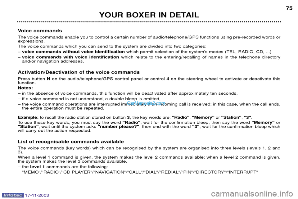 Peugeot Boxer Dag 2003.5 Manual PDF 17-11-2003
YOUR BOXER IN DETAIL75
Voice commands The voice commands enable you to control a certain number of audio/telephone/GPS functions using pre-recorded words or expressions. The voice commands 